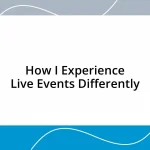 How I Experience Live Events Differently