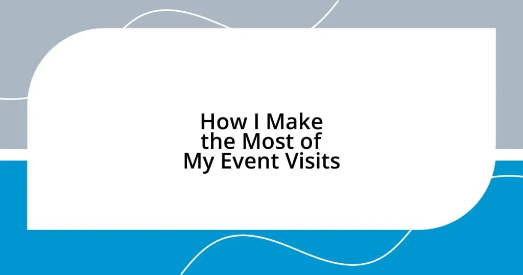 How I Make the Most of My Event Visits