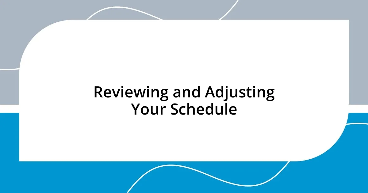 Reviewing and Adjusting Your Schedule