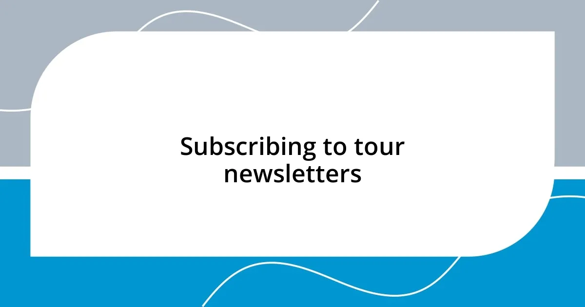 Subscribing to tour newsletters