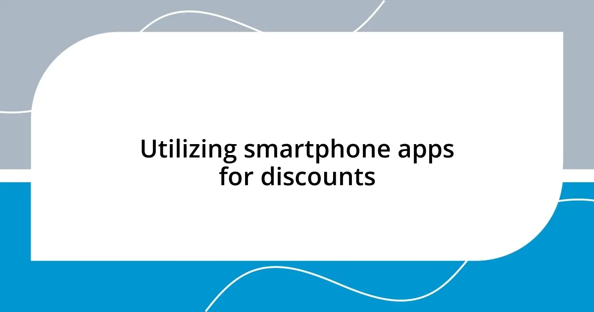 Utilizing smartphone apps for discounts