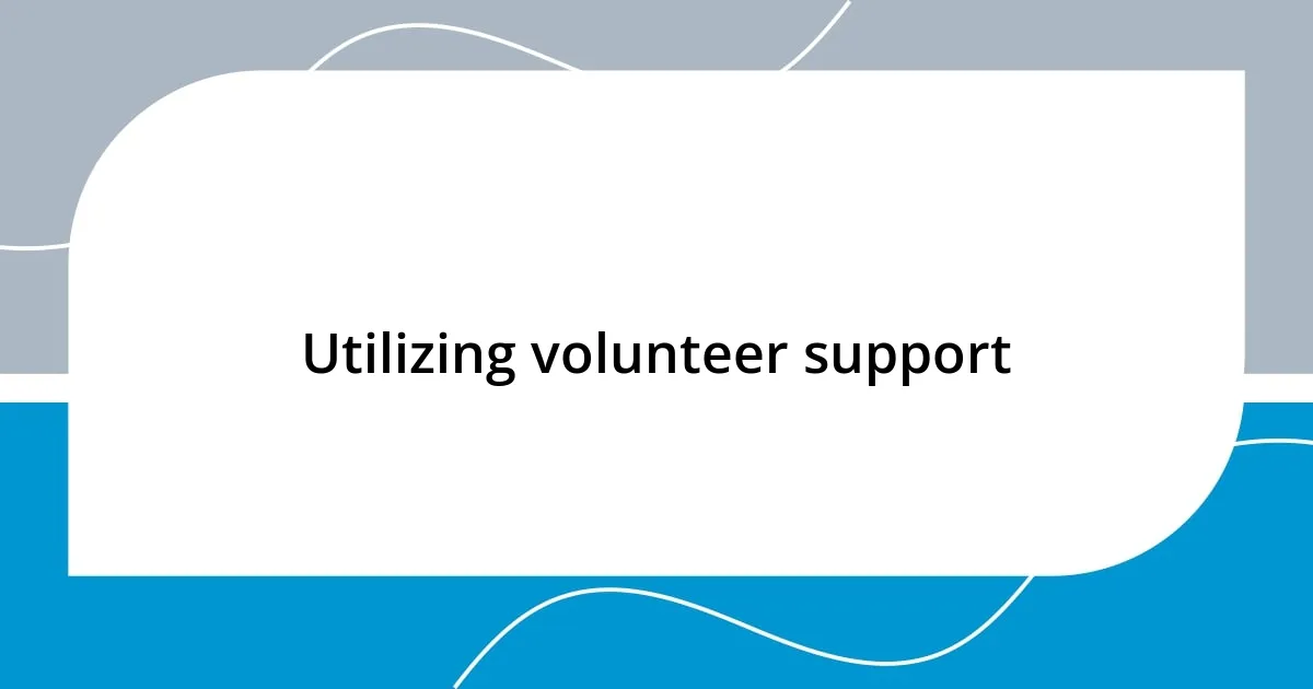 Utilizing volunteer support