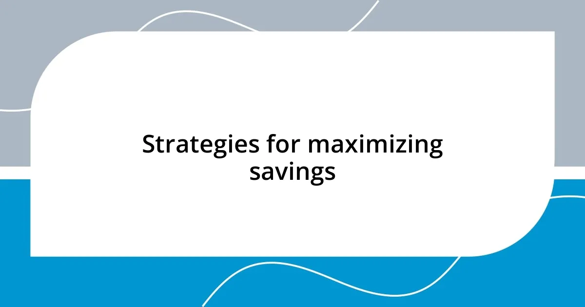 Strategies for maximizing savings