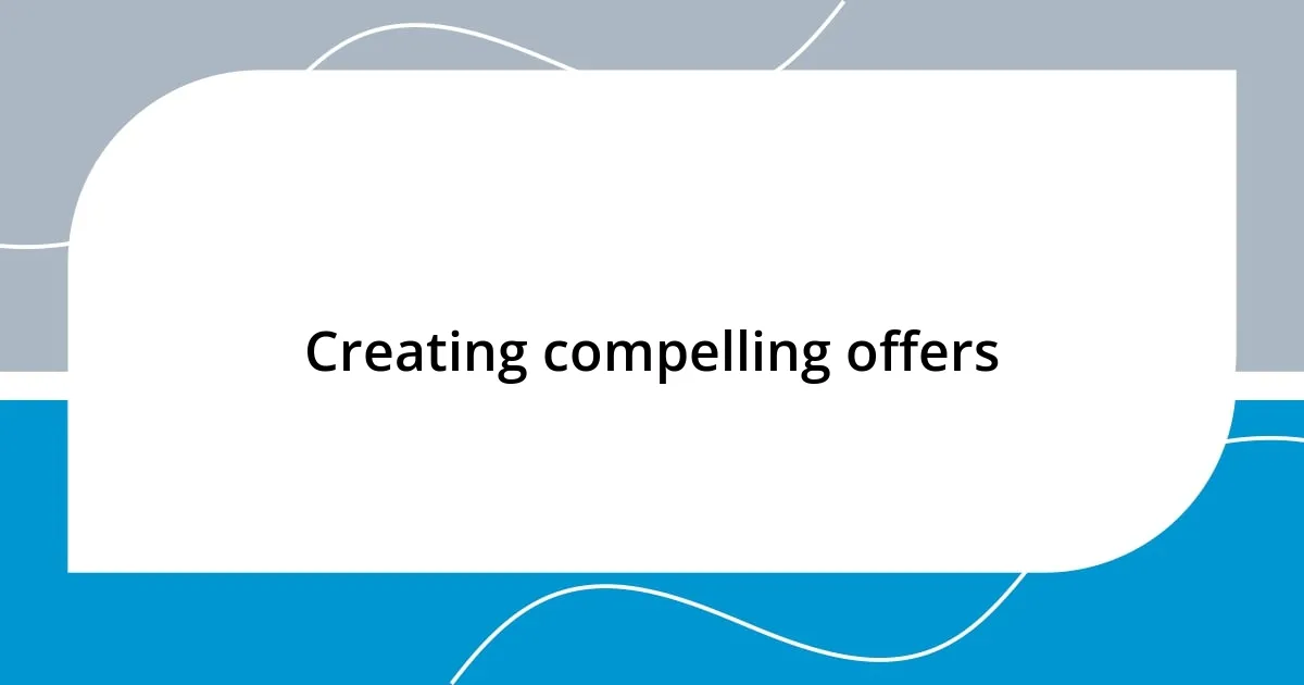 Creating compelling offers