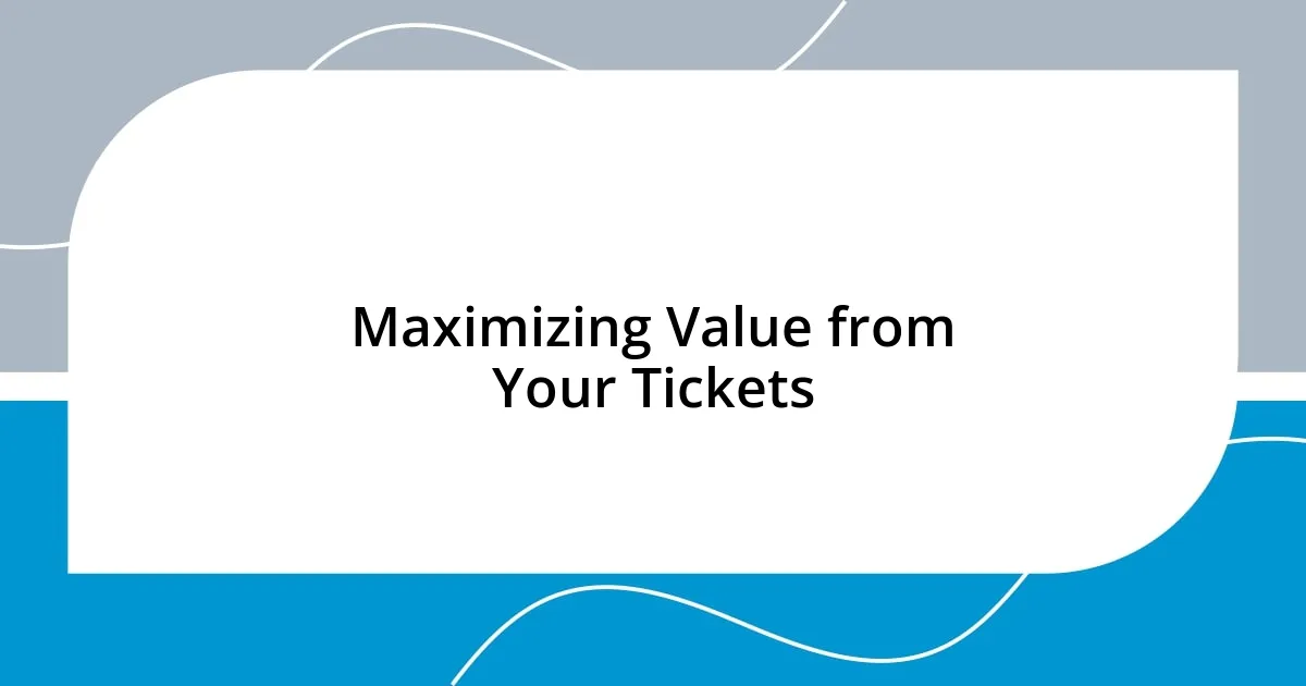 Maximizing Value from Your Tickets