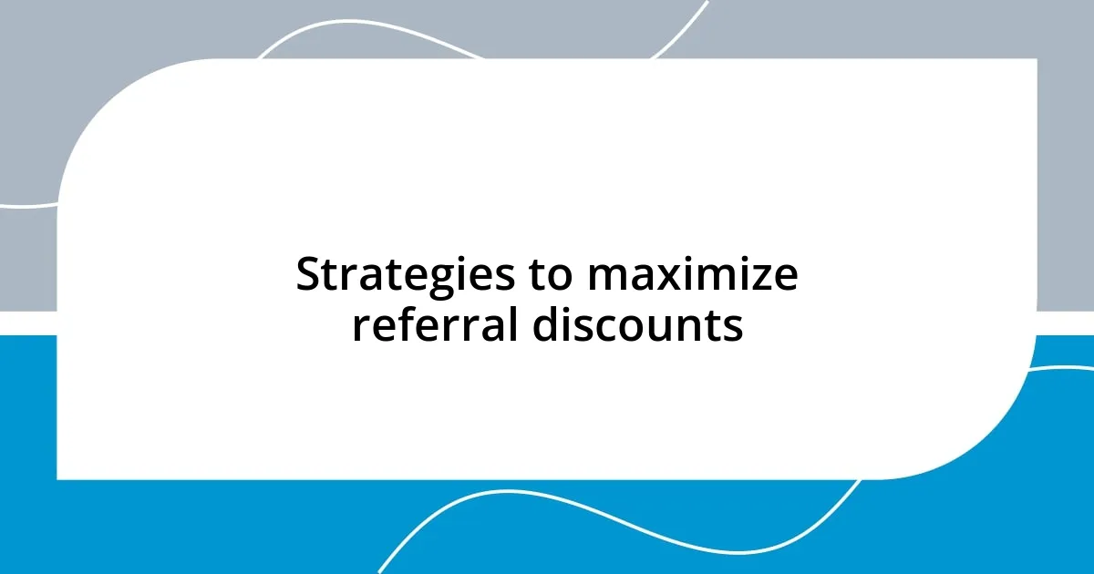 Strategies to maximize referral discounts