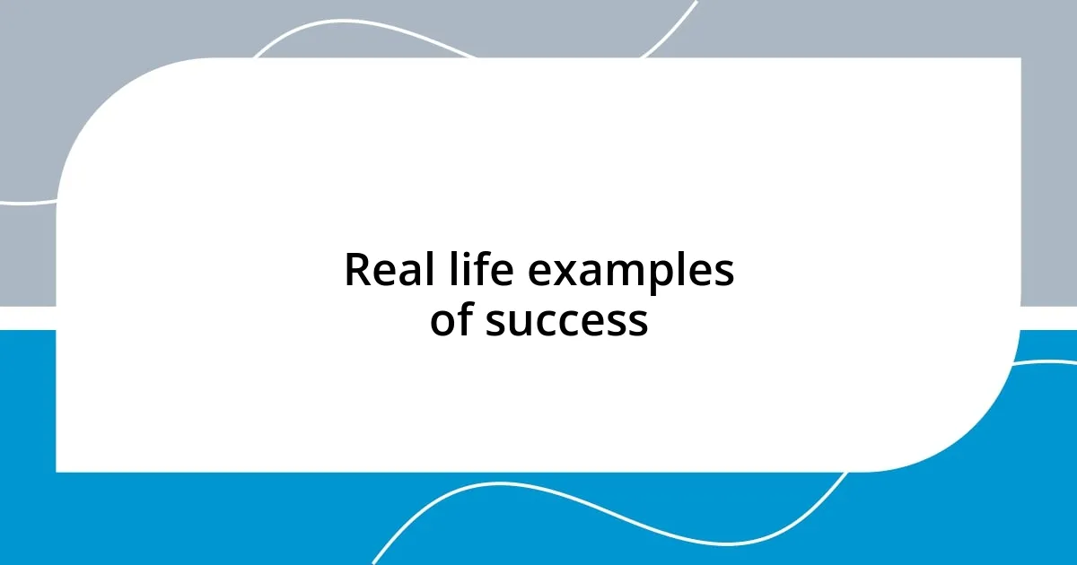 Real life examples of success