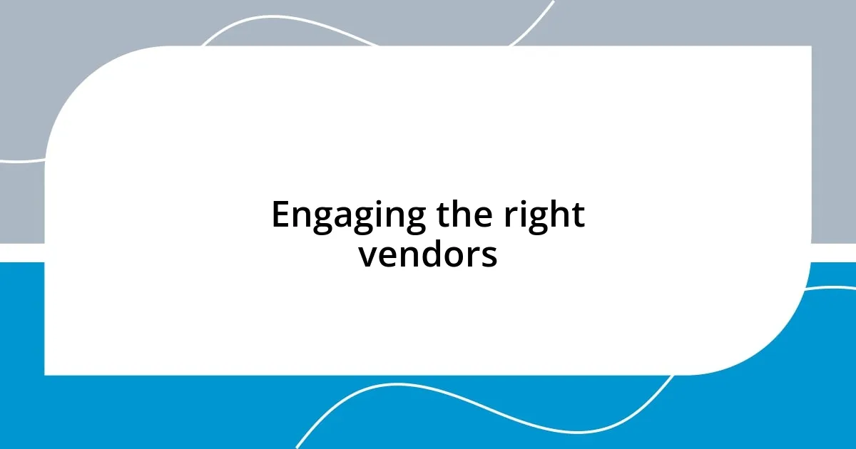 Engaging the right vendors